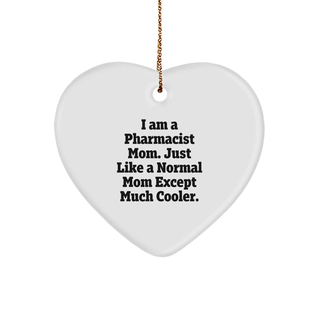 Funny Pharmacist Gifts from Mom - Heart Ornament for Pharmacist Friends and Family, I Am A Pharmacist Mom. Just Like A Normal Mom Except Much Cooler., Christmas Unique Gifts