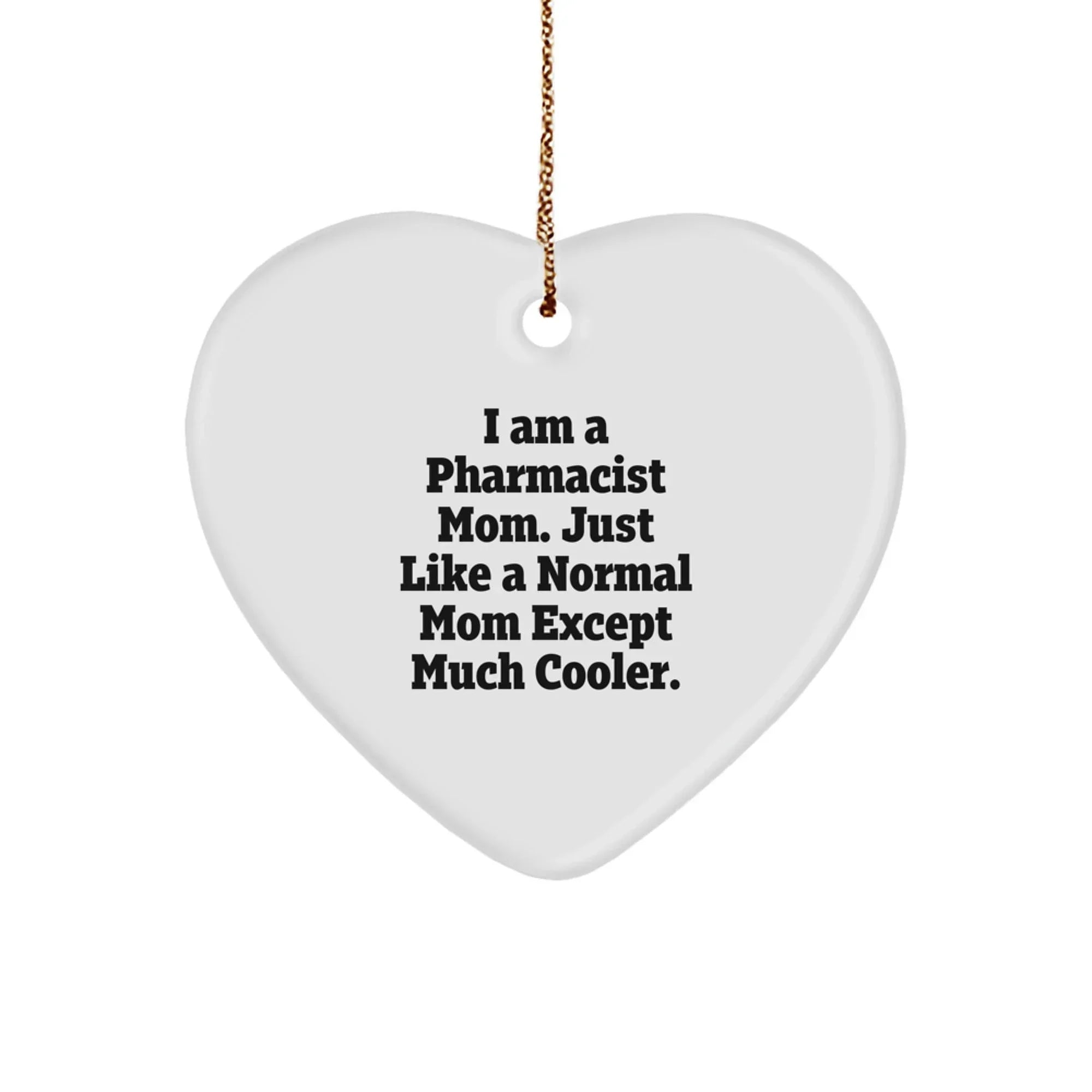 Funny Pharmacist Gifts from Mom - Heart Ornament for Pharmacist Friends and Family, I Am A Pharmacist Mom. Just Like A Normal Mom Except Much Cooler., Christmas Unique Gifts