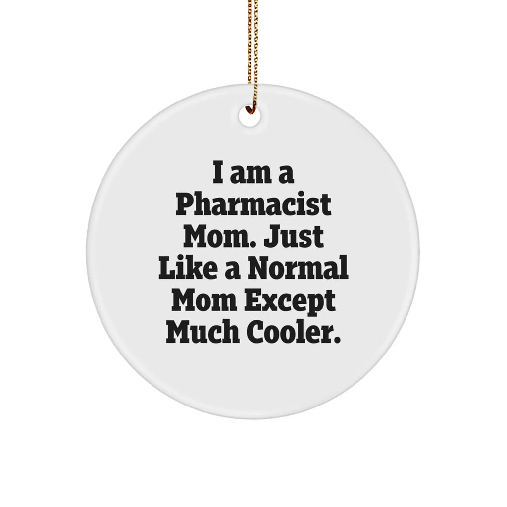 Funny Pharmacist Round Tree Ornament - I Am A Pharmacist Mom, Just Like A Normal Mom Except Much Cooler. Birthday, Christmas Gifts