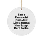 Funny Pharmacist Round Tree Ornament - I Am A Pharmacist Mom, Just Like A Normal Mom Except Much Cooler. Birthday, Christmas Gifts