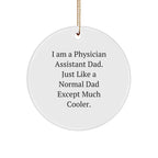 Funny Physician Assistant Dad Gifts for Men, Circle Ornament with Quote 'I Am A Physician Assistant Dad. Just Like A Normal Dad Except Much Cooler.', Christmas Unique Gifts from Family to Friends