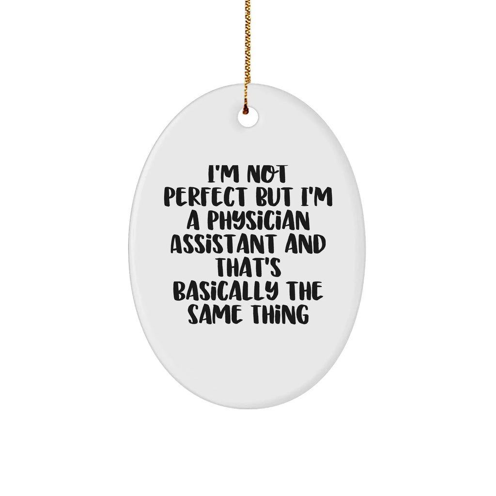 Funny Physician Assistant Gifts from Friends for Christmas - Oval Ornament, 'I'm Not Perfect'