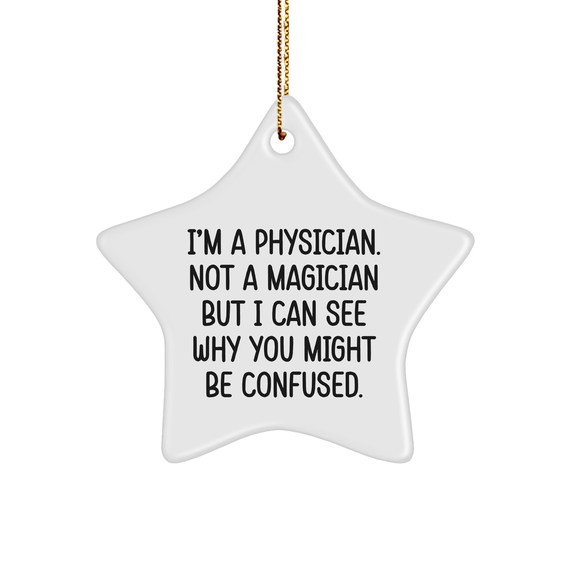 Funny Physician Gift, 'I'm A Physician. Not A Magician But I Can See Why You Might Be Confused.', Star Ornament for Men, Women, or Coworkers, Gifts from Family, Perfect for Christmas