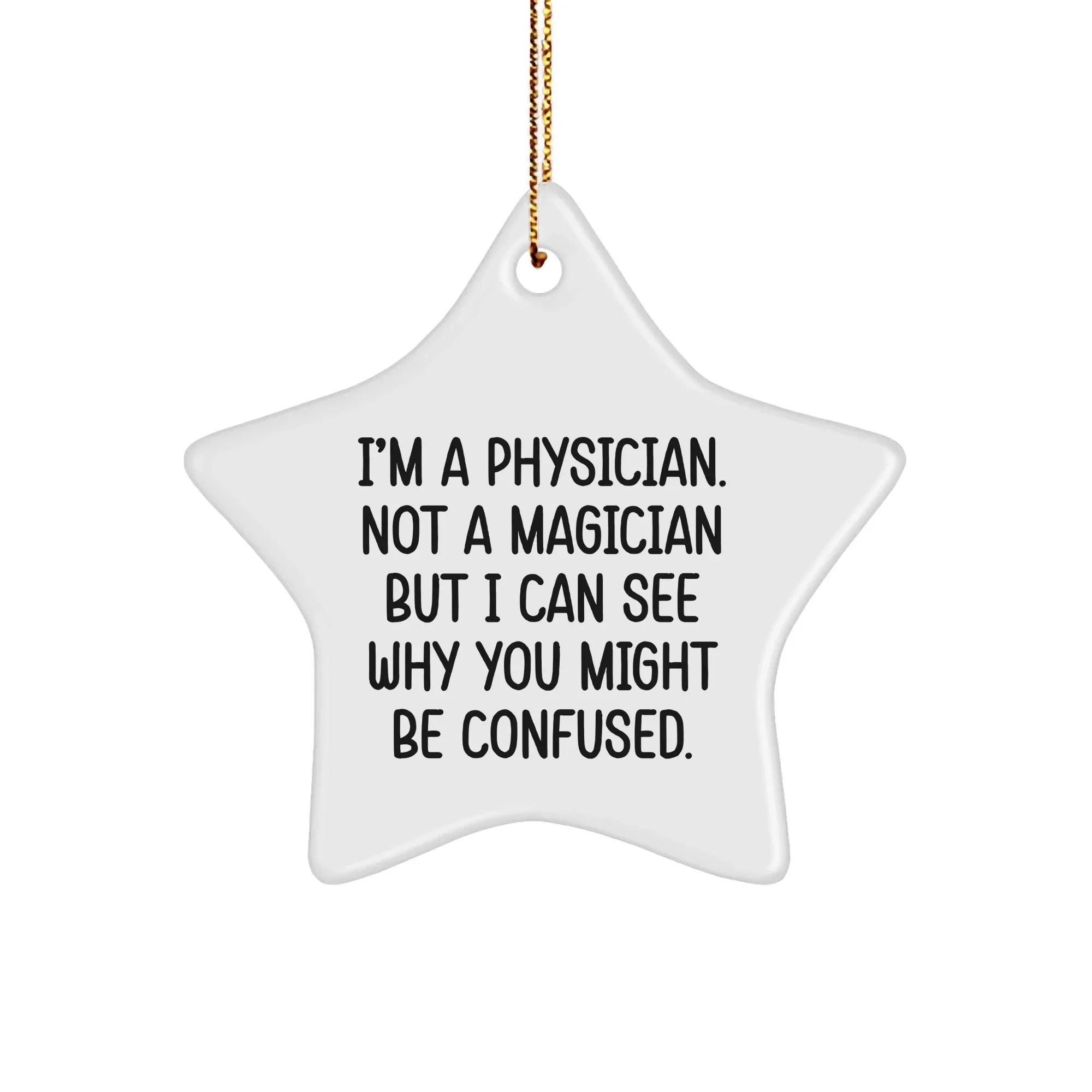 Funny Physician Gift, 'I'm A Physician. Not A Magician But I Can See Why You Might Be Confused.', Star Ornament for Men, Women, or Coworkers, Gifts from Family, Perfect for Christmas