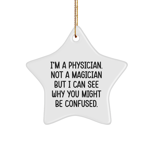 Funny Physician Gift, 'I'm A Physician. Not A Magician But I Can See Why You Might Be Confused.', Star Ornament for Men, Women, or Coworkers, Gifts from Family, Perfect for Christmas