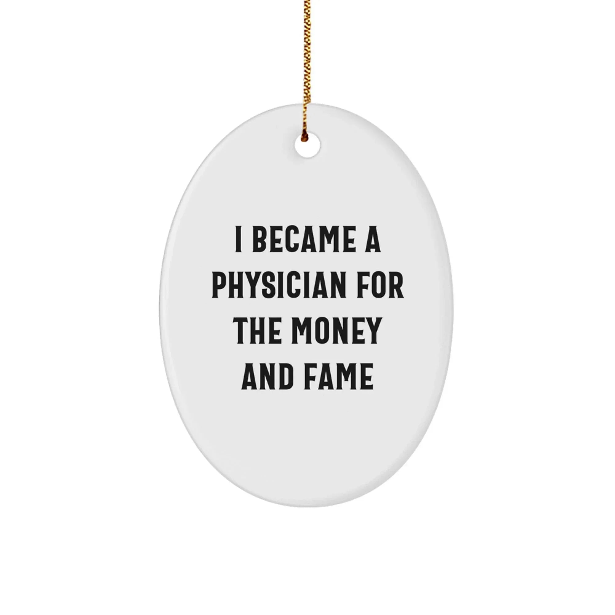 Funny Physician Gifts - Oval Ornament I Became A Physician For The Money And Fame Christmas Memorable Present from Family to Physician Friends