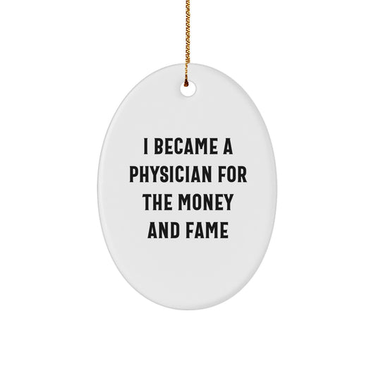 Funny Physician Gifts - Oval Ornament I Became A Physician For The Money And Fame Christmas Memorable Present from Family to Physician Friends