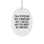 Funny Physician Gifts from Men to Friends - I'm A Physician. Not A Magician But I Can See Why You Might Be Confused. White Oval Ornament for Christmas