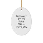 Funny Police Officer Gifts from Men for Christmas Unique Oval Ornament Because I Am The Police Officer. That's Why.