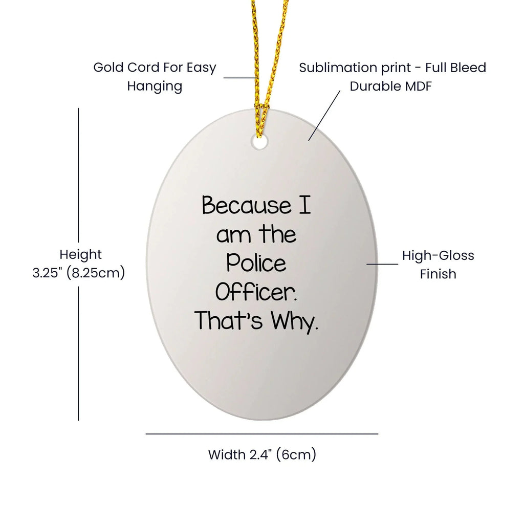 Funny Police Officer Gifts from Men for Christmas Unique Oval Ornament Because I Am The Police Officer. That's Why.