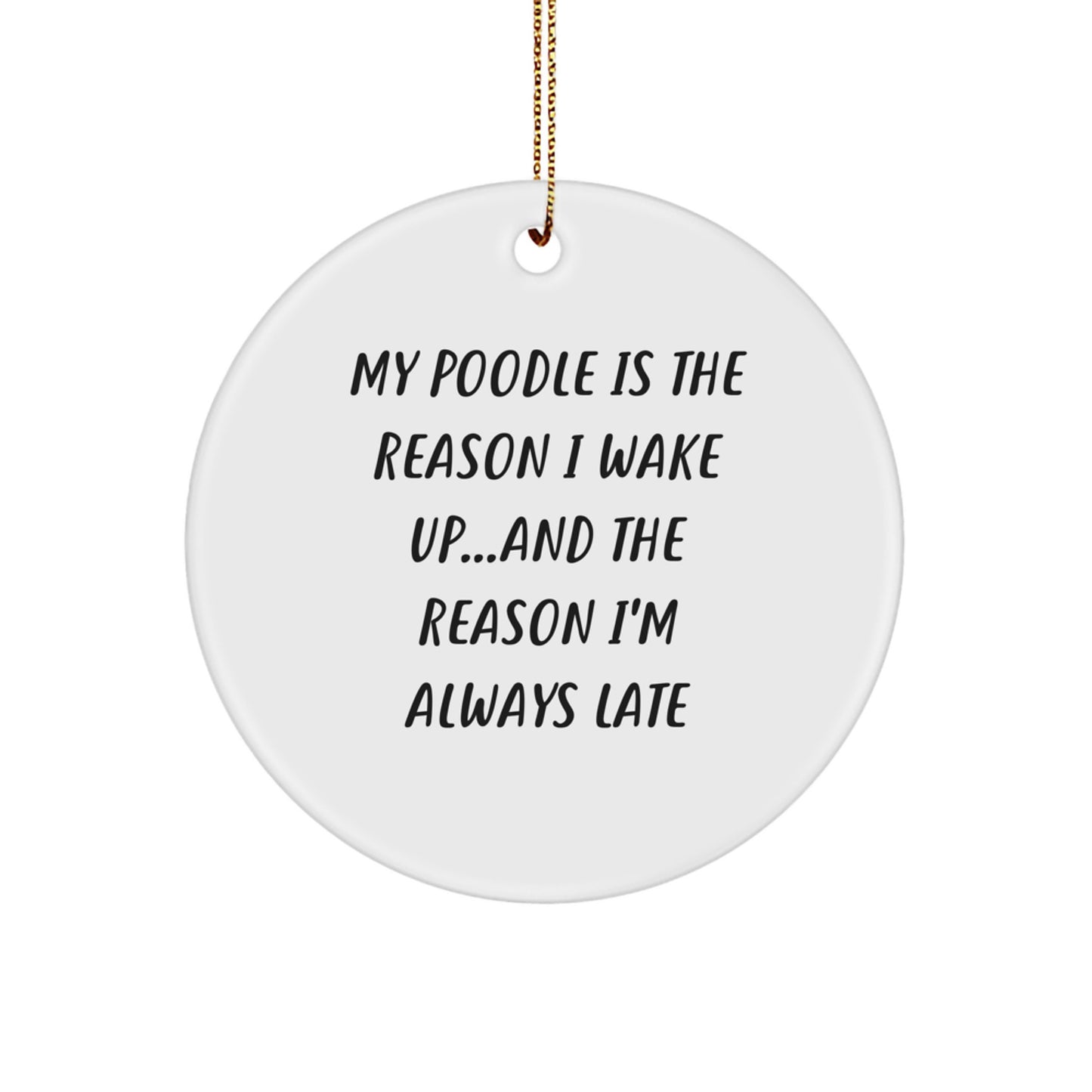 Funny Poodle Dog Circle Ornament - 'My Poodle Is The Reason I Wake Up...and The Reason I'm Always Late', Christmas Gifts