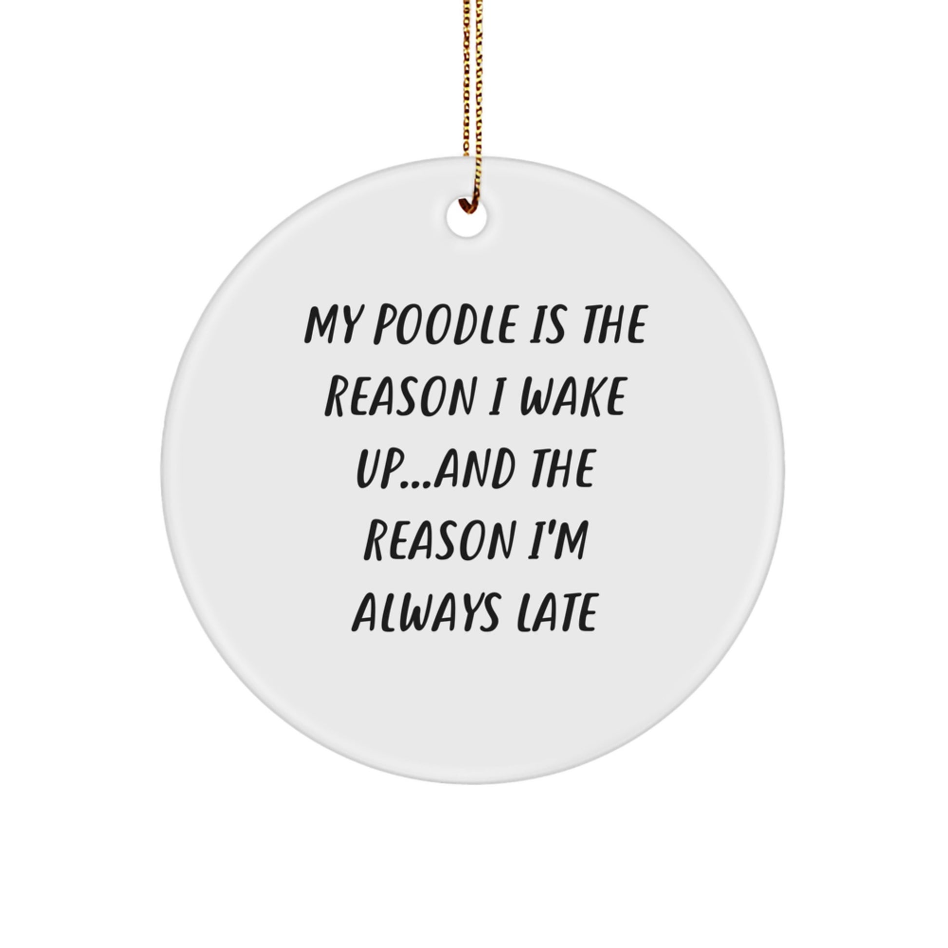 Funny Poodle Dog Circle Ornament - 'My Poodle Is The Reason I Wake Up...and The Reason I'm Always Late', Christmas Gifts