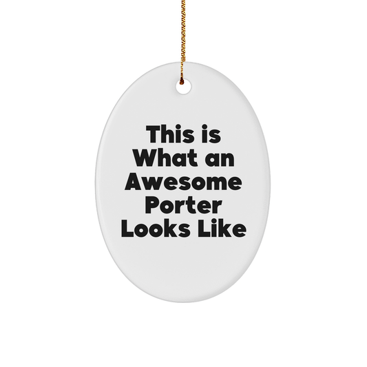 Funny Porter Gifts from Men to Porter Friends: Oval Ornament This Is What An Awesome Porter Looks Like, Christmas Unique Presents