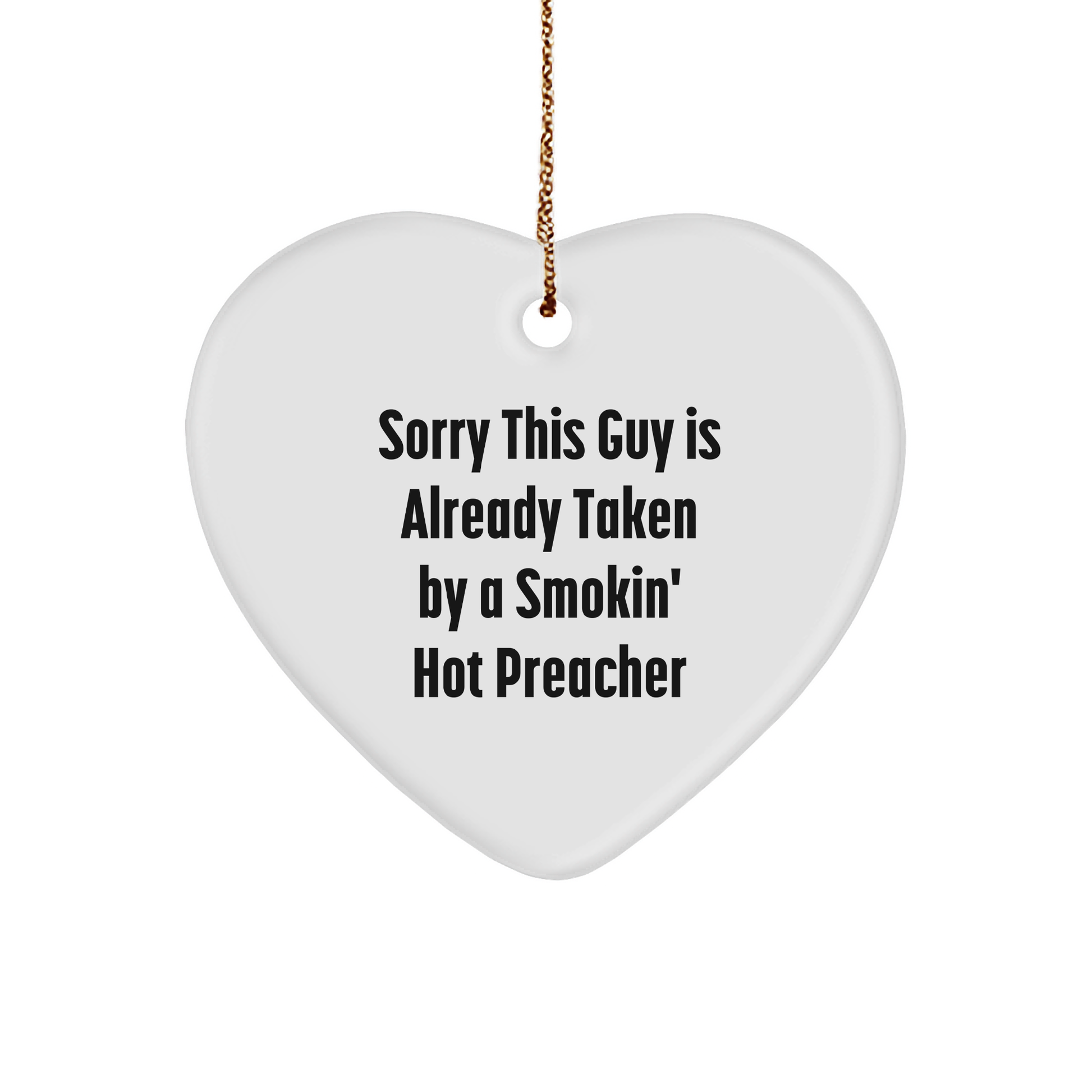 Funny Preacher Gifts from Friends for Christmas - Heart Ornament with 'Sorry This Guy Is Already Taken By A Smokin' Hot Preacher' Quote