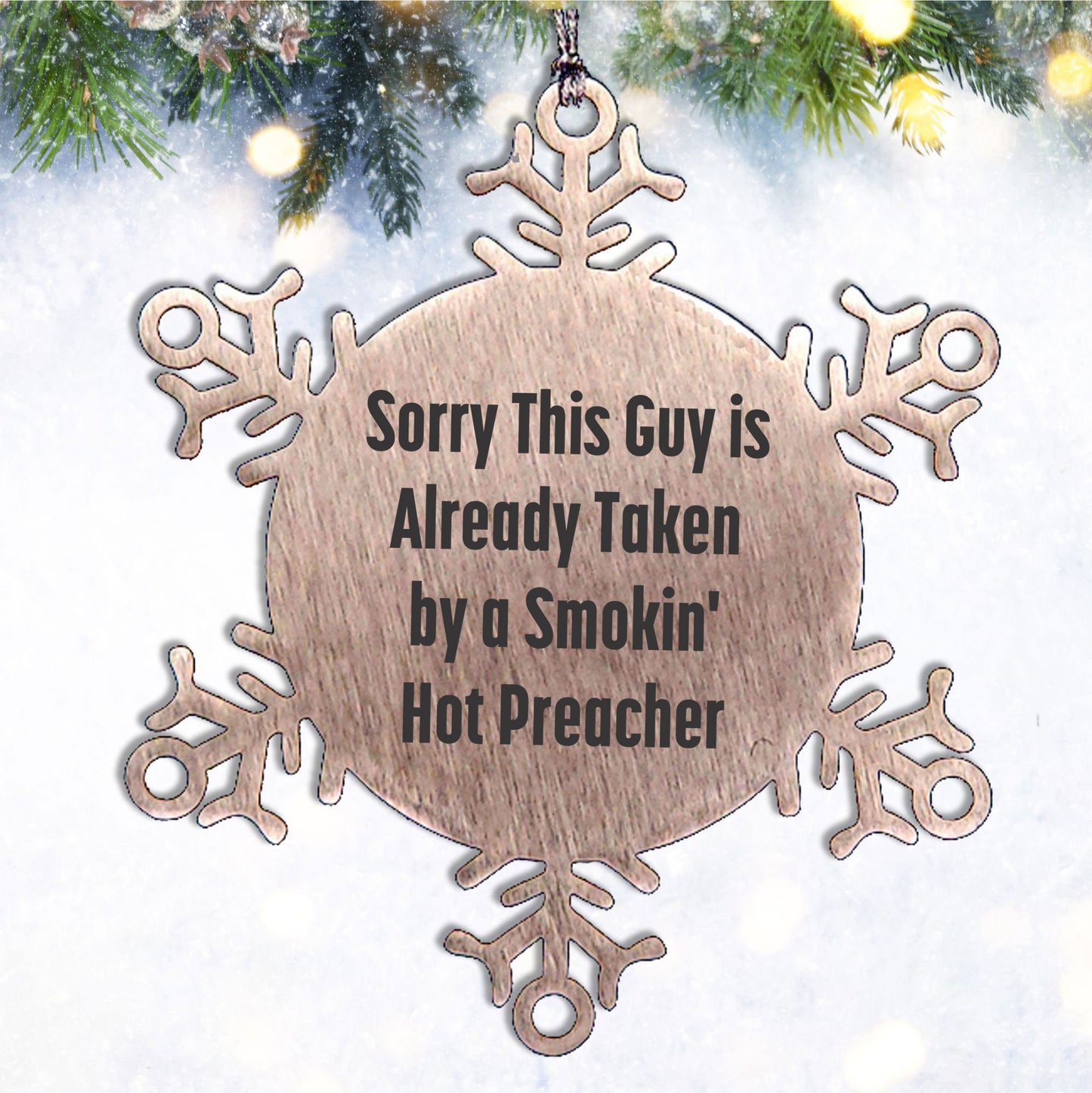Funny Preacher Gifts from Friends for Christmas Snowflake Ornament, 'Sorry This Guy Is Already Taken By A Smokin' Hot Preacher'