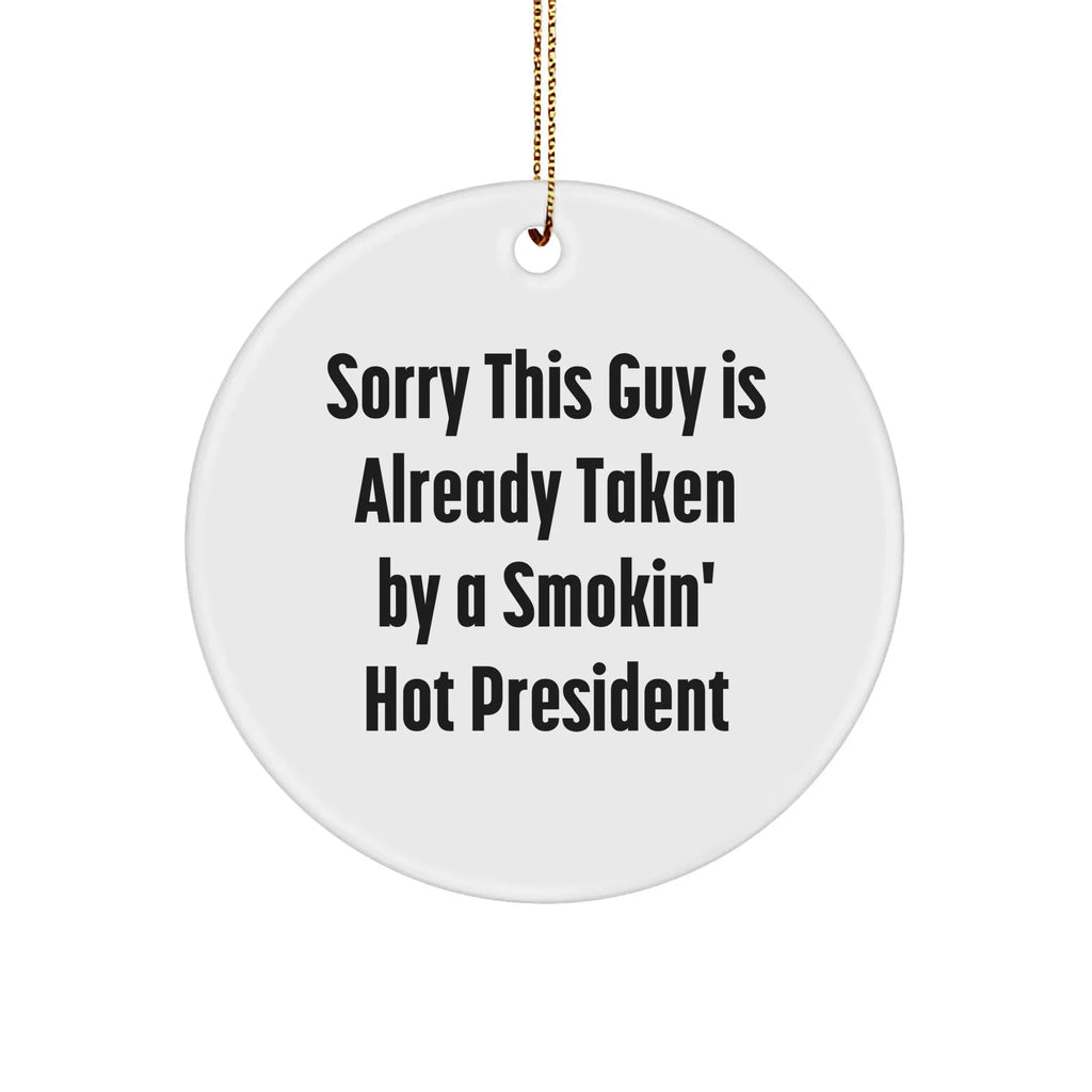 Funny President Circle Ornament, Gifts from Friends for President, Sorry This Guy Is Already Taken By A Smokin' Hot President Christmas Decoration