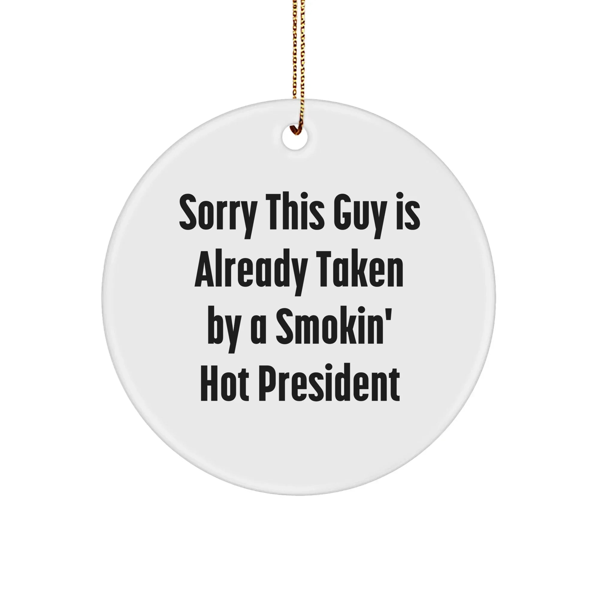 Funny President Circle Ornament, Gifts from Friends for President, Sorry This Guy Is Already Taken By A Smokin' Hot President Christmas Decoration