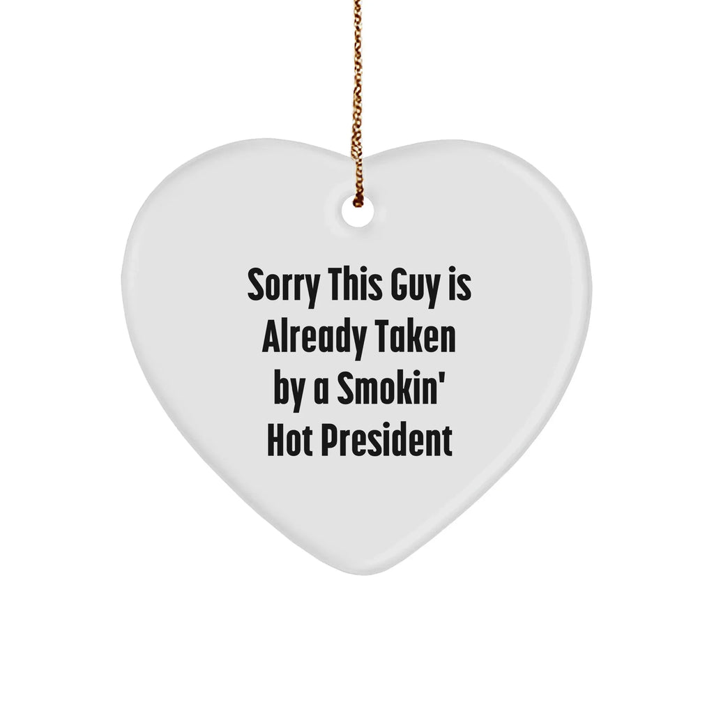 Funny President Heart Ornament Gifts from Friends for Christmas - Sorry This Guy Is Already Taken By A Smokin' Hot President