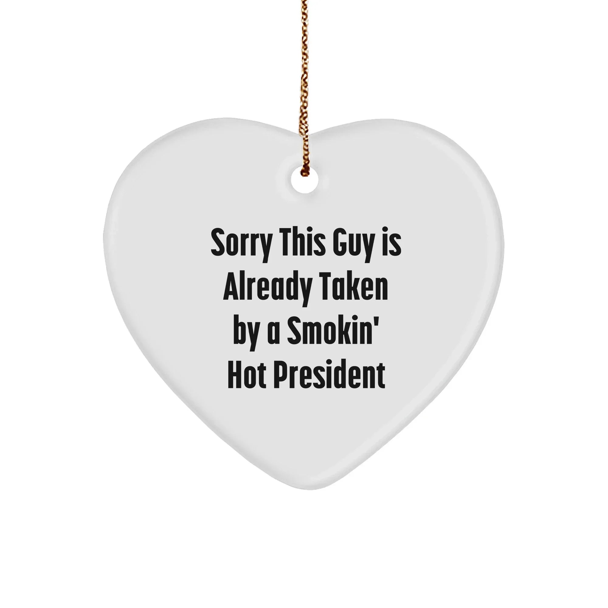 Funny President Heart Ornament Gifts from Friends for Christmas - Sorry This Guy Is Already Taken By A Smokin' Hot President