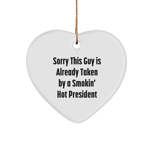 Funny President Heart Ornament Gifts from Friends for Christmas - Sorry This Guy Is Already Taken By A Smokin' Hot President