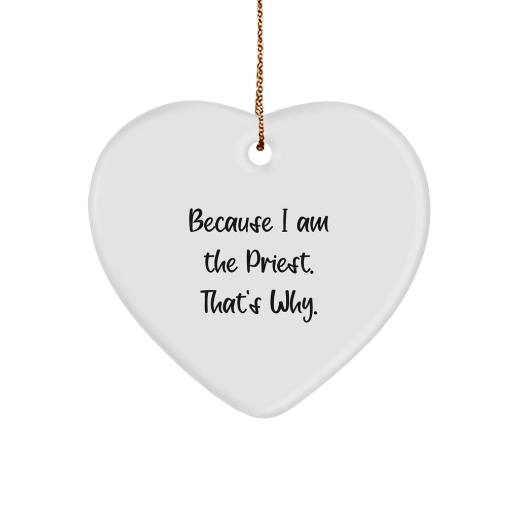 Funny Priest Gifts for Christmas, 'Because I Am The Priest. That's Why.' Heart Ornament, Unique Gifts from Friends, Family, Coworkers, for Priest