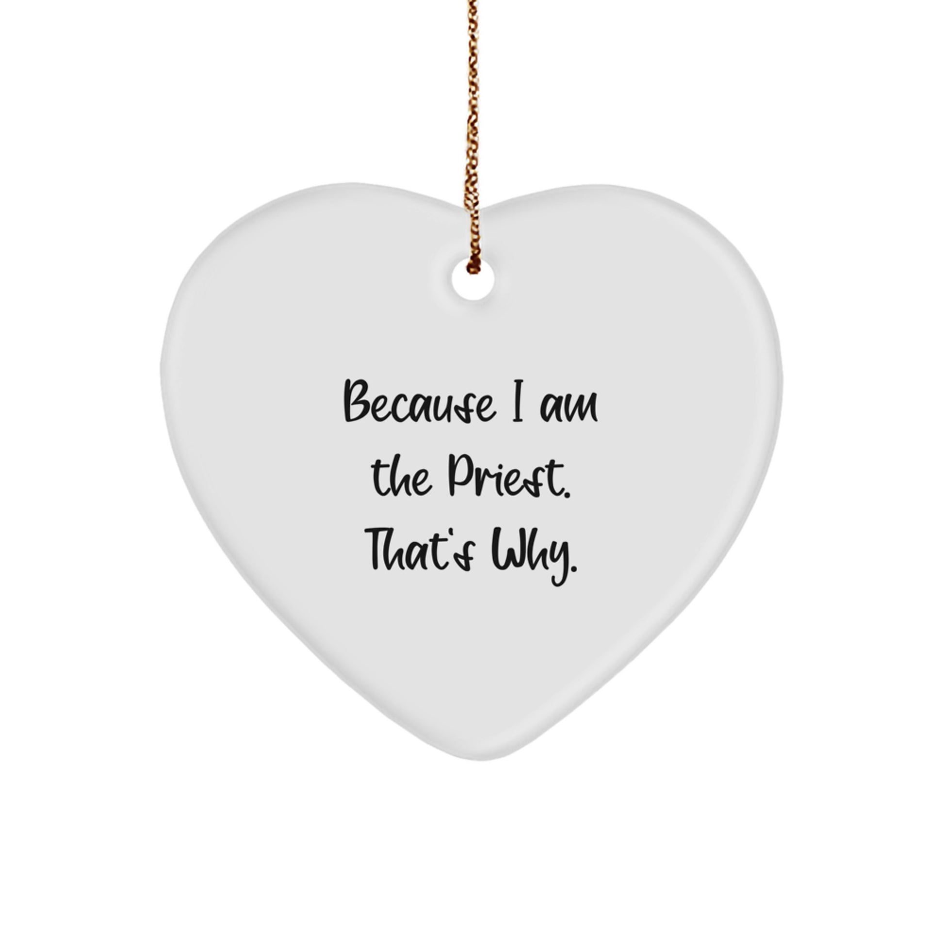 Funny Priest Gifts for Christmas, 'Because I Am The Priest. That's Why.' Heart Ornament, Unique Gifts from Friends, Family, Coworkers, for Priest