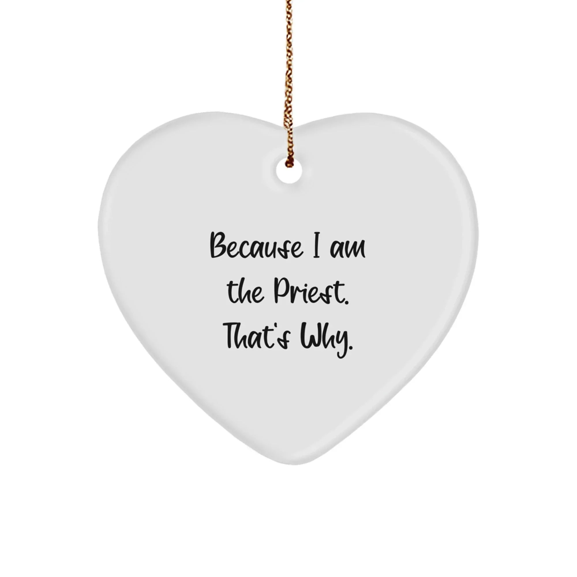 Funny Priest Gifts for Christmas, 'Because I Am The Priest. That's Why.' Heart Ornament, Unique Gifts from Friends, Family, Coworkers, for Priest
