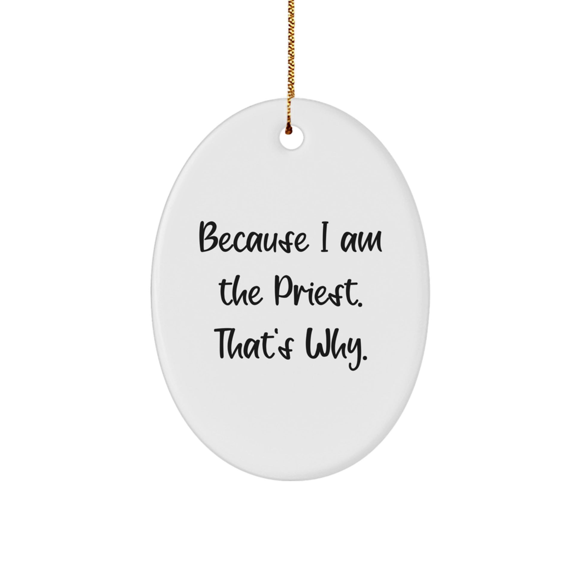 Funny Priest Oval Ornament Gifts from Friends for Men, Women, or Family, Because I Am The Priest. That's Why., Christmas Unique Gifts