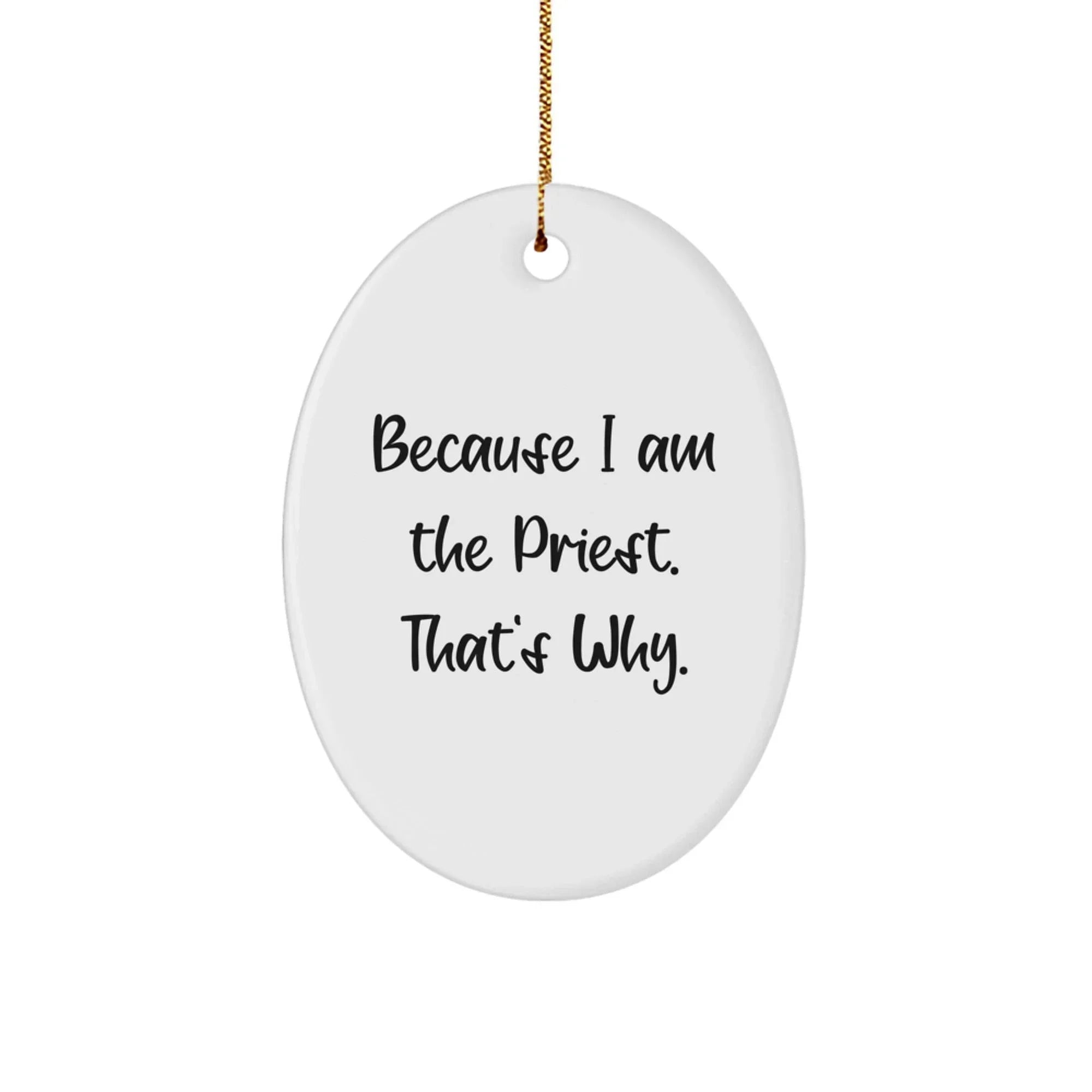 Funny Priest Oval Ornament Gifts from Friends for Men, Women, or Family, Because I Am The Priest. That's Why., Christmas Unique Gifts