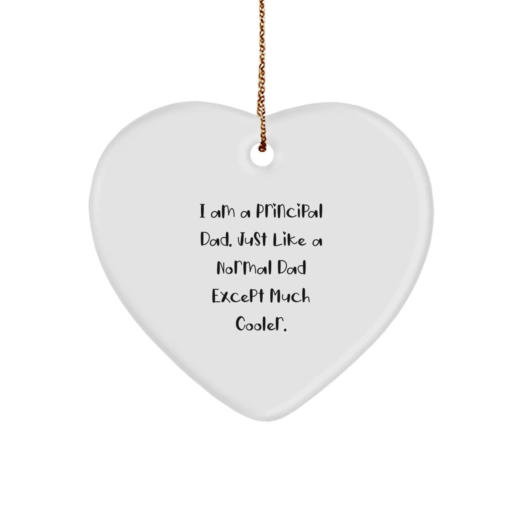 Funny Principal Gifts from Dad - 'I Am A Principal Dad. Just Like A Normal Dad Except Much Cooler.' Heart Ornament for Principal, Men, Family, Gifts for Principal, Unique Christmas Unique Gifts