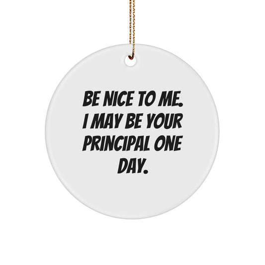 Funny Principal Gifts from Men to Friends: Circle Ornament Be Nice To Me. I May Be Your Principal One Day.