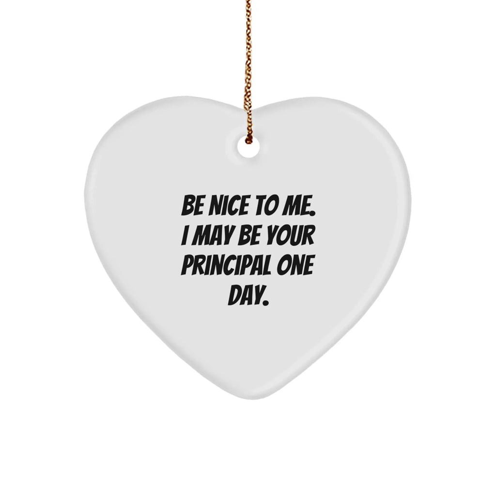 Funny Principal Heart Ornament Gifts from Friends, Coworkers or Family for Christmas - 'Be Nice To Me. I May Be Your Principal One Day.'