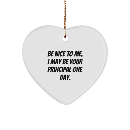 Funny Principal Heart Ornament Gifts from Friends, Coworkers or Family for Christmas - 'Be Nice To Me. I May Be Your Principal One Day.'