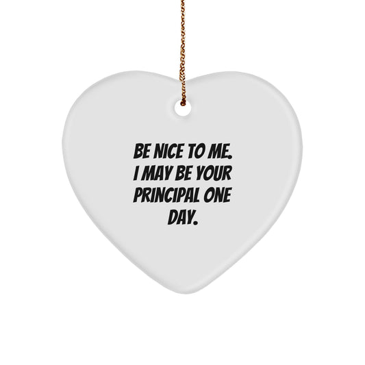 Funny Principal Heart Ornament Gifts from Friends, Coworkers or Family for Christmas - 'Be Nice To Me. I May Be Your Principal One Day.'