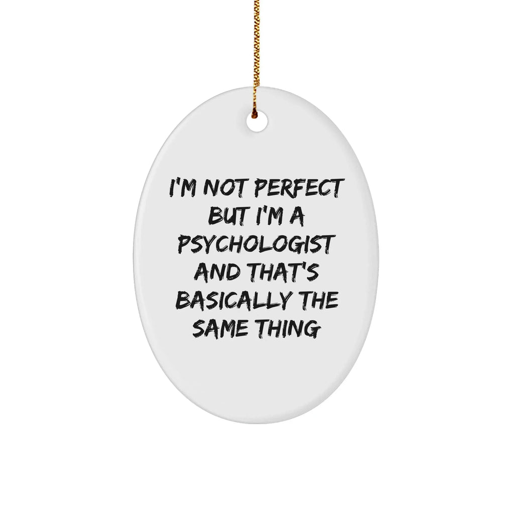 Funny Psychologist Gift, 'I'm Not Perfect But I'm A Psychologist And That's Basically The Same Thing' Oval Ornament for Christmas, Gifts from Friends to Psychologist