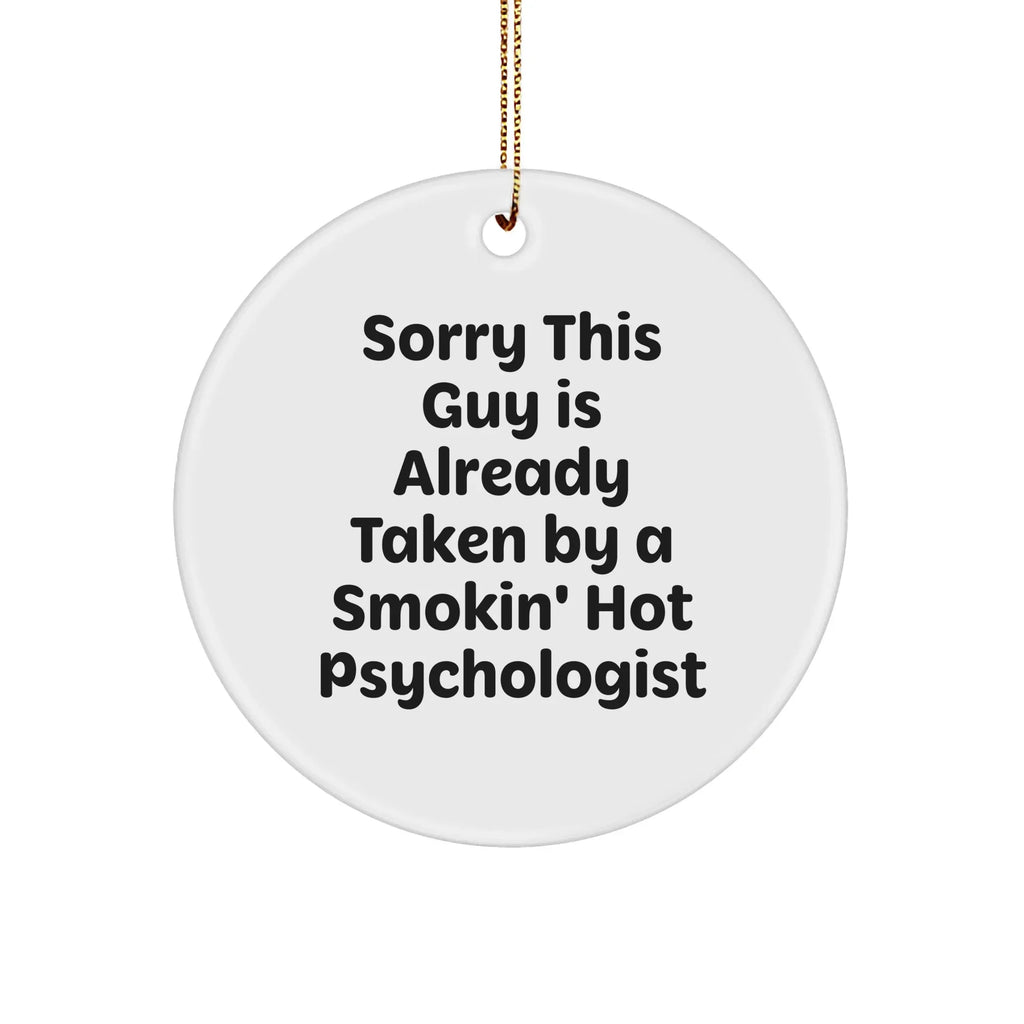 Funny Psychologist Gifts Circle Ornament Sorry This Guy Is Already Taken By A Smokin' Hot Psychologist Gifts from Friends and Family for Christmas