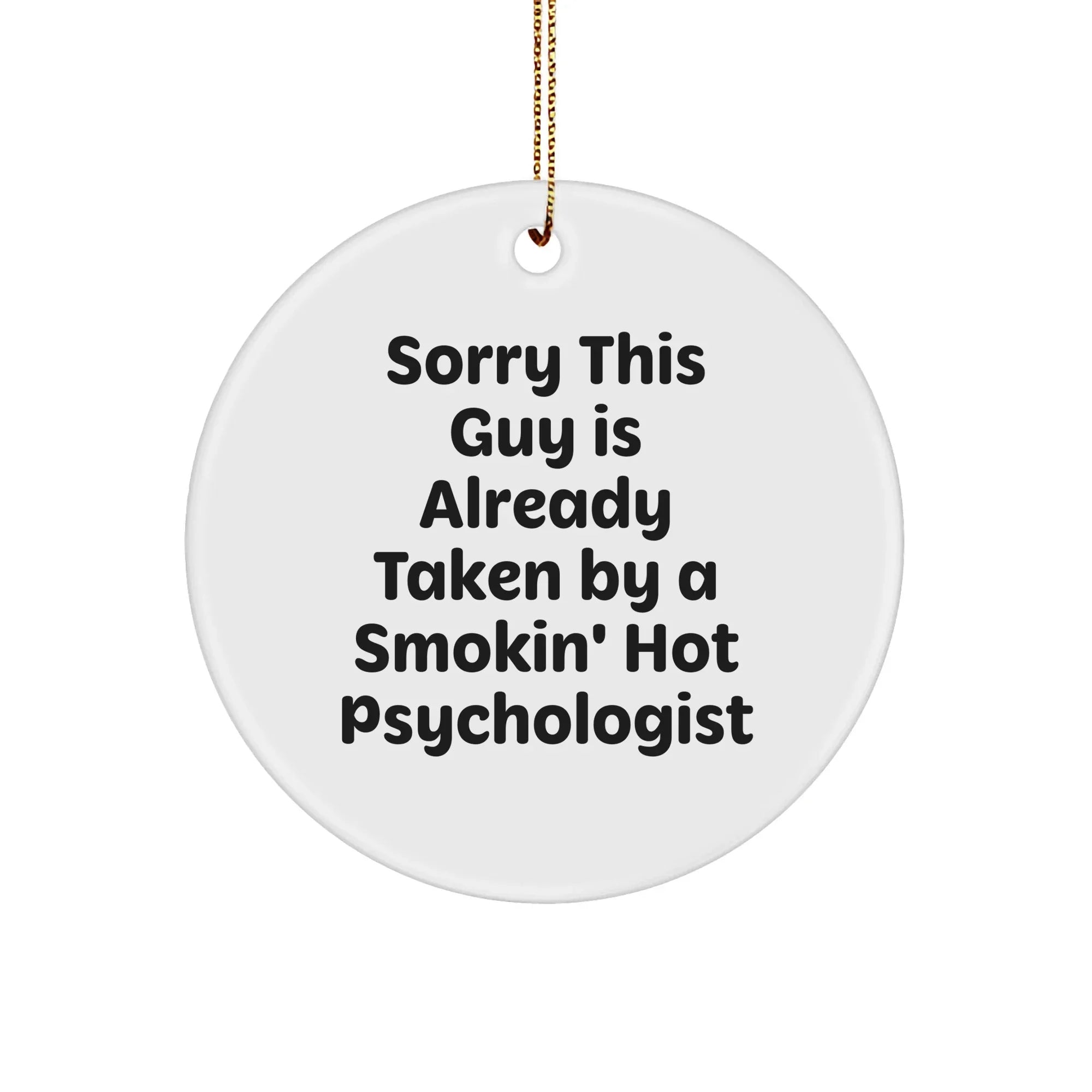 Funny Psychologist Gifts Circle Ornament Sorry This Guy Is Already Taken By A Smokin' Hot Psychologist Gifts from Friends and Family for Christmas