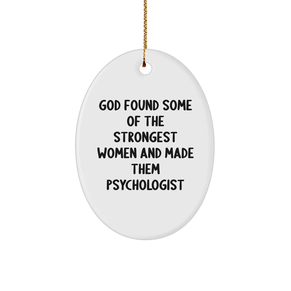 Funny Psychologist Gifts, God Found Some Of The Strongest Women And Made Them Psychologist Oval Ornament for Christmas, Gifts from Family, Friends, or Coworkers