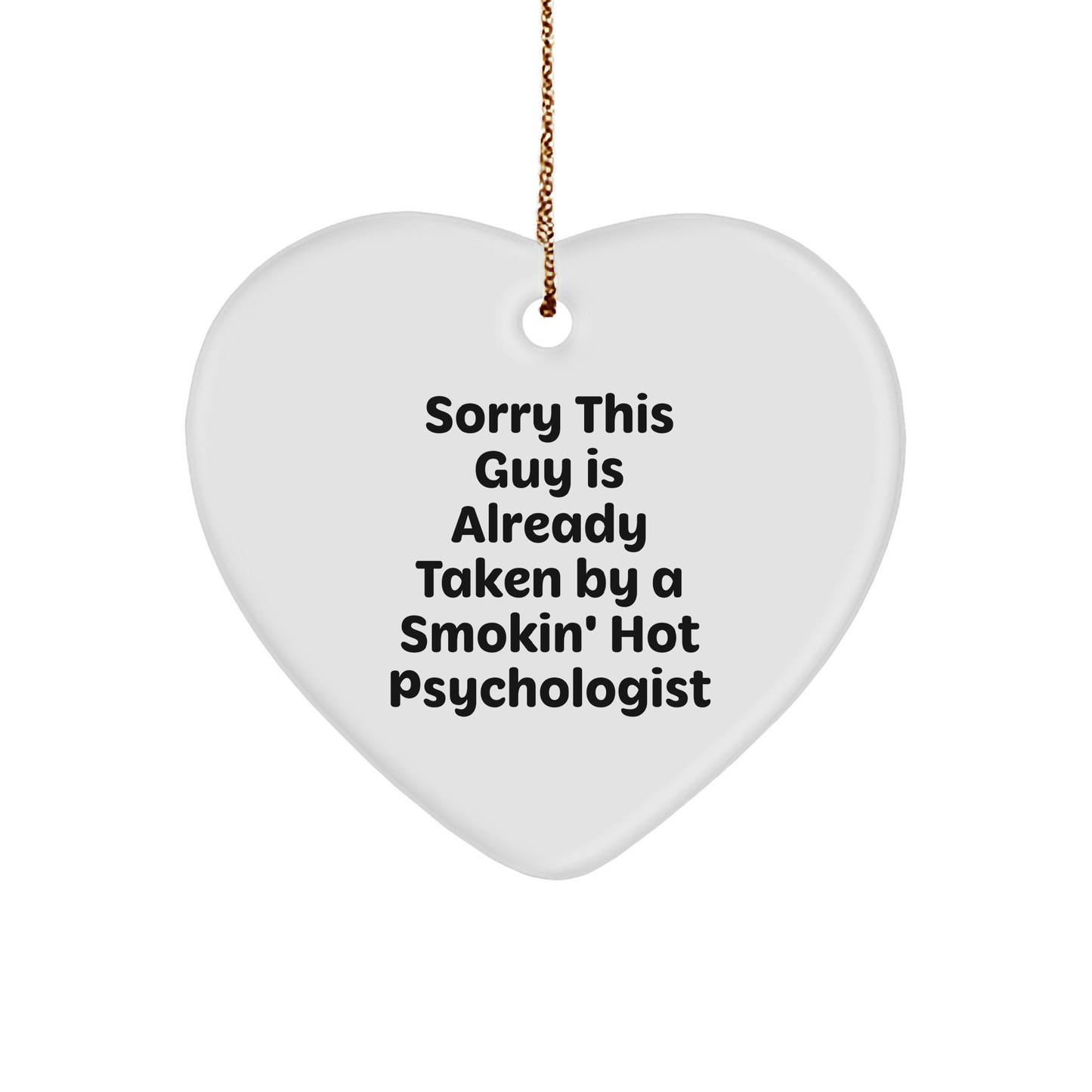 Funny Psychologist Gifts, Sorry This Guy Is Already Taken By A Smokin' Hot Psychologist, Heart Ornament for Christmas