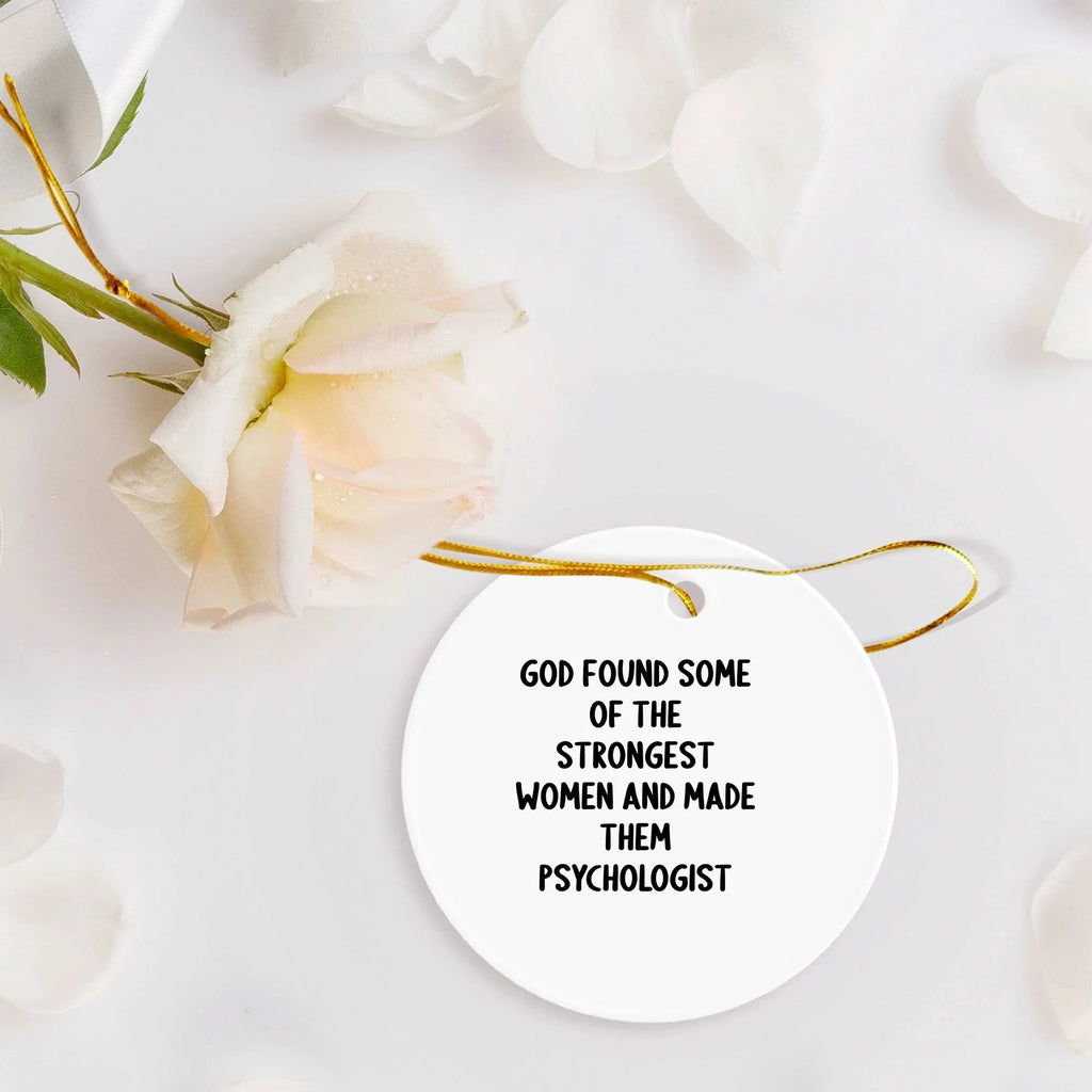 Funny Psychologist Gifts for Her, Circle Ornament with Inspirational Quote 'God Found Some Of The Strongest Women And Made Them Psychologist', Christmas Unique Gifts from Family