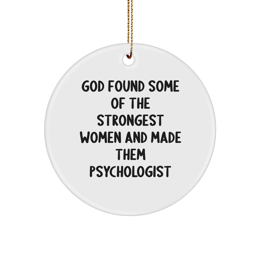 Funny Psychologist Gifts for Her, Circle Ornament with Inspirational Quote 'God Found Some Of The Strongest Women And Made Them Psychologist', Christmas Unique Gifts from Family