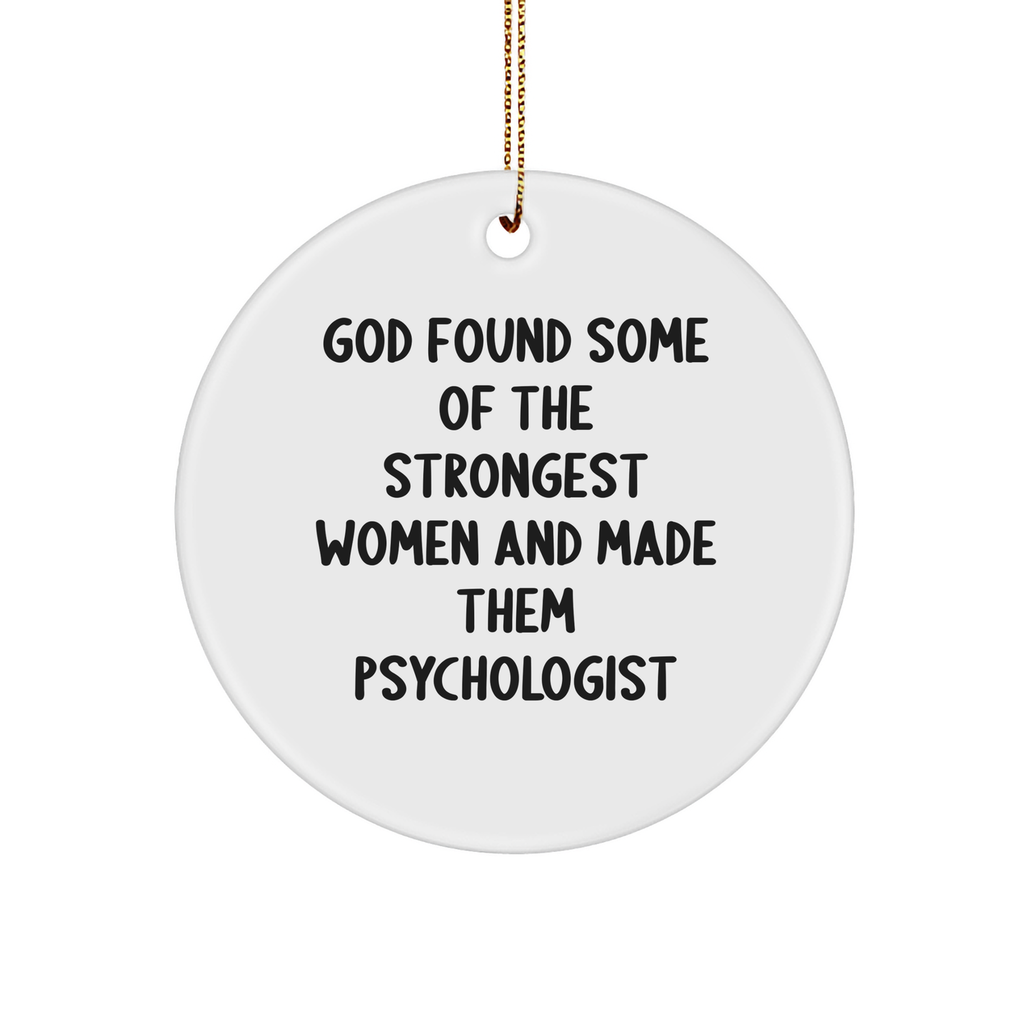 Funny Psychologist Gifts for Her, Circle Ornament with Inspirational Quote 'God Found Some Of The Strongest Women And Made Them Psychologist', Christmas Unique Gifts from Family