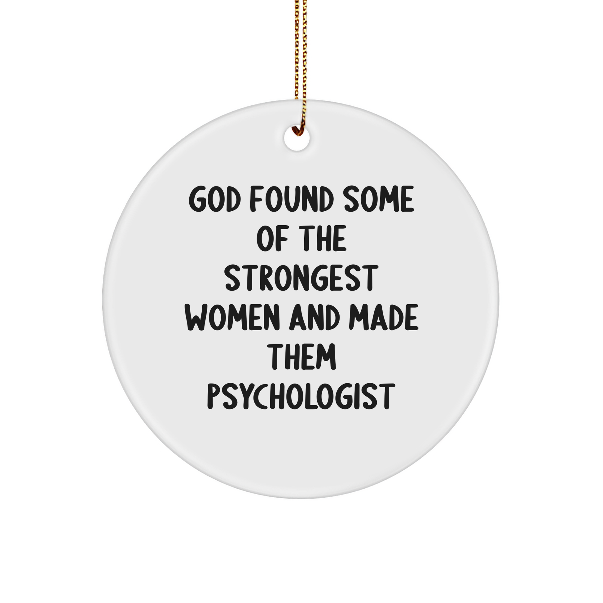 Funny Psychologist Gifts for Her, Circle Ornament with Inspirational Quote 'God Found Some Of The Strongest Women And Made Them Psychologist', Christmas Unique Gifts from Family