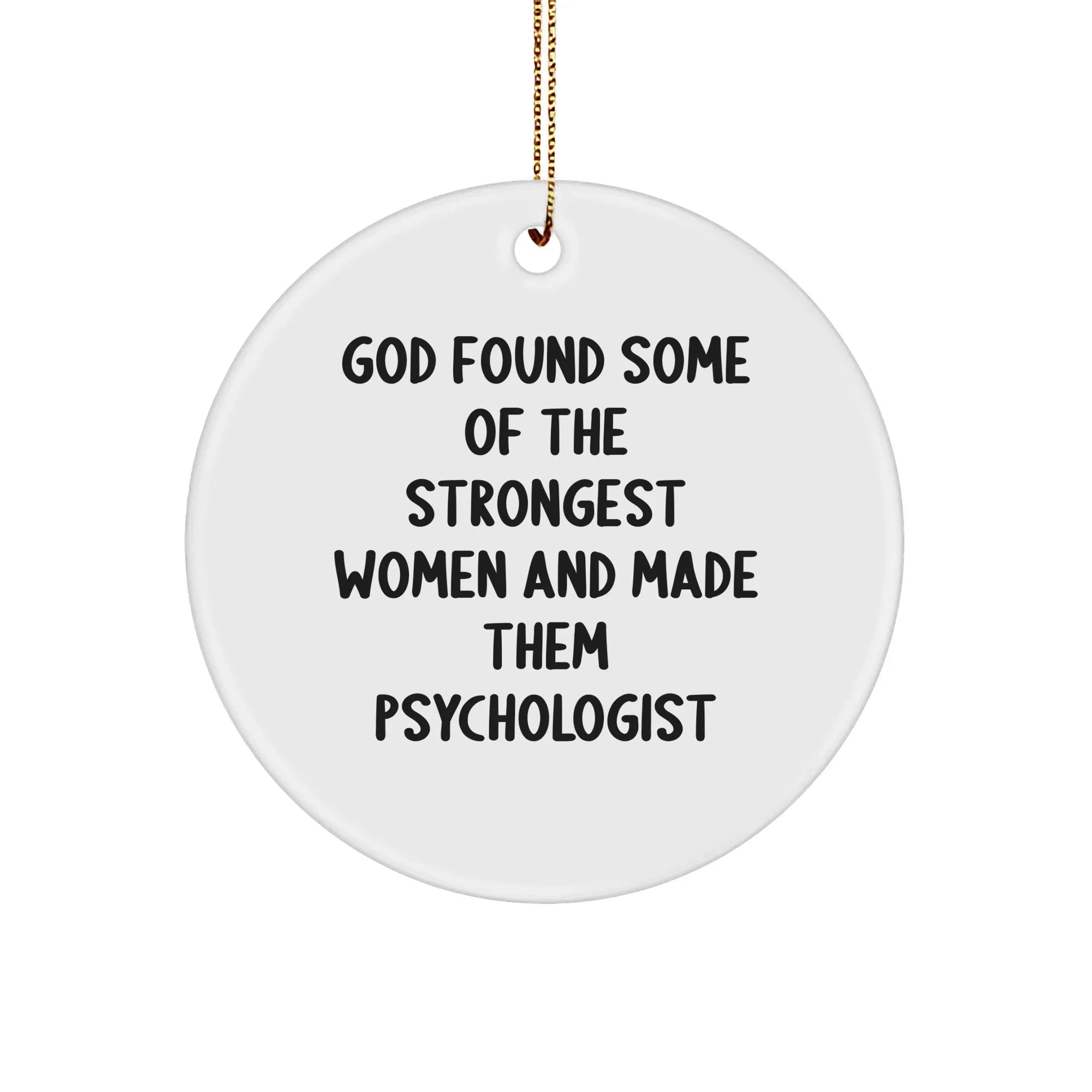 Funny Psychologist Gifts for Her, Circle Ornament with Inspirational Quote 'God Found Some Of The Strongest Women And Made Them Psychologist', Christmas Unique Gifts from Family