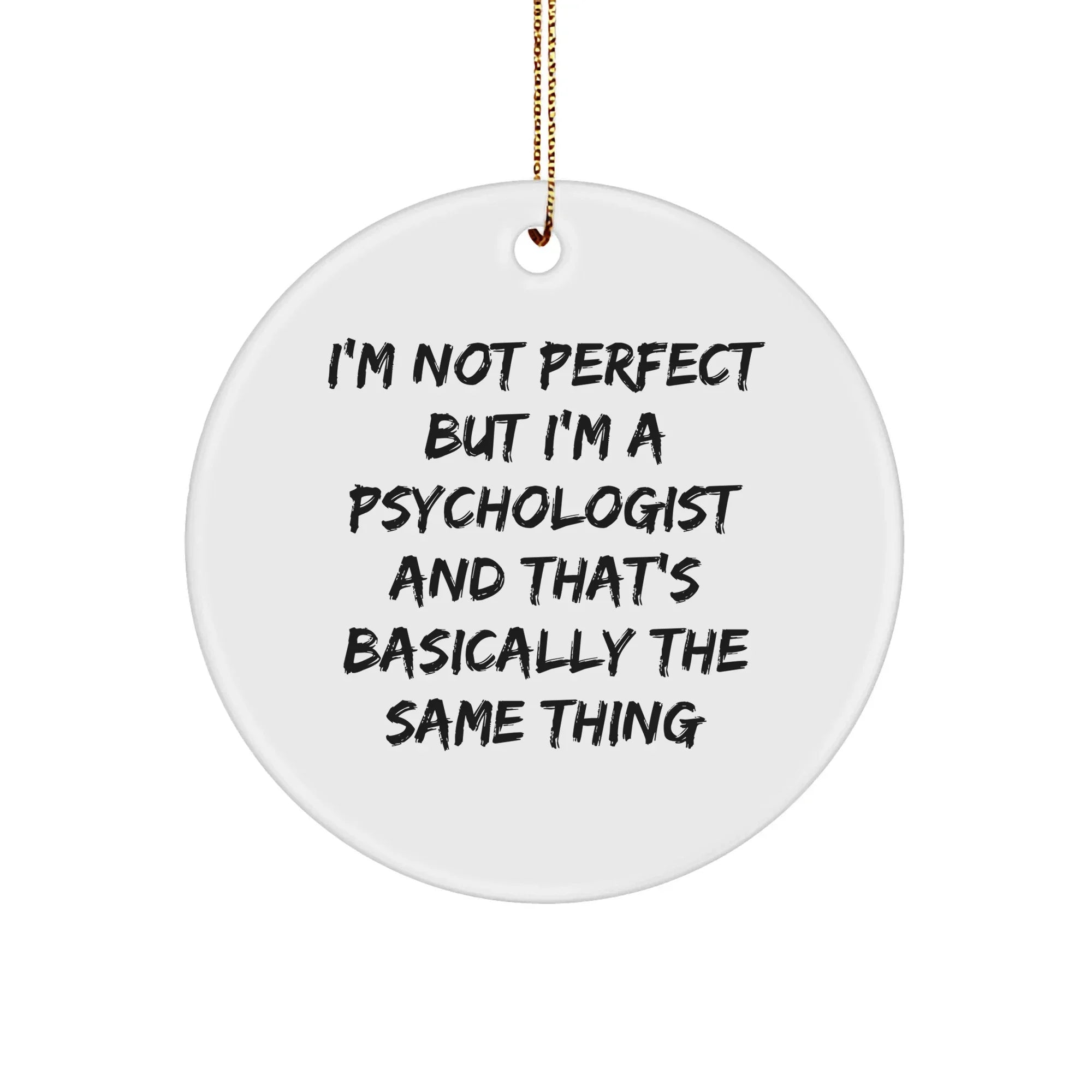 Funny Psychologist Gifts for Men from Friends - 'I'm Not Perfect But I'm A Psychologist And That's Basically The Same Thing' Circle Ornament for Christmas