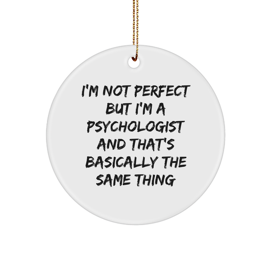 Funny Psychologist Gifts for Men from Friends - 'I'm Not Perfect But I'm A Psychologist And That's Basically The Same Thing' Circle Ornament for Christmas