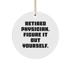 Funny Quote for Physician Gifts from Men, Physician Circle Ornament for Christmas, 'Retired Physician. Figure It Out Yourself.'