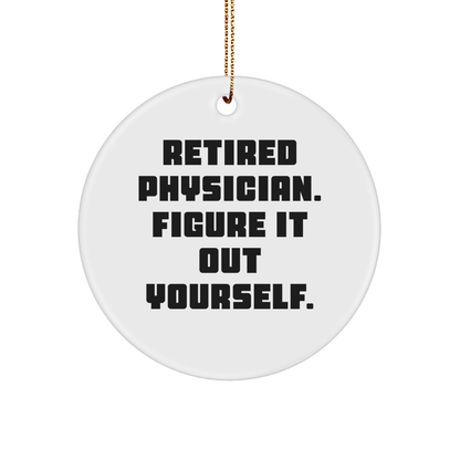 Funny Quote for Physician Gifts from Men, Physician Circle Ornament for Christmas, 'Retired Physician. Figure It Out Yourself.'
