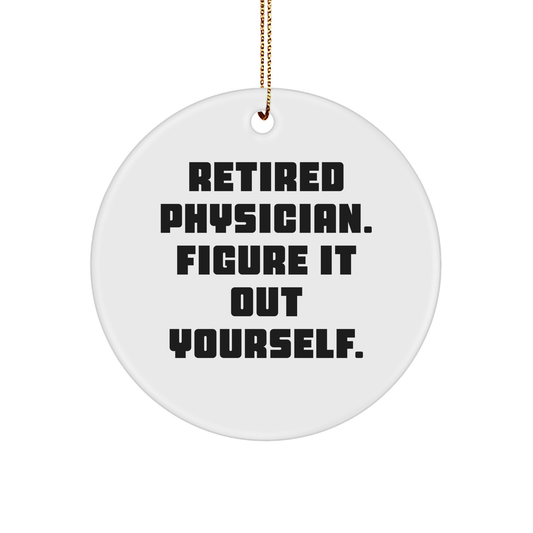 Funny Quote for Physician Gifts from Men, Physician Circle Ornament for Christmas, 'Retired Physician. Figure It Out Yourself.'