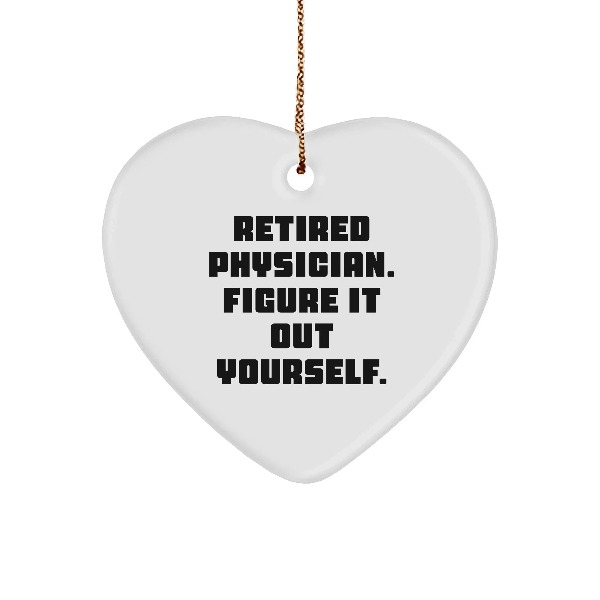 Funny Quotes for Physicians, Retired Physician Gifts, 'Figure It Out Yourself' Heart Ornament, Christmas Unique Gifts from Friends